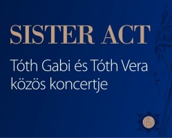 Sister Act – Tóth Gabi és Tóth Vera közös koncertje