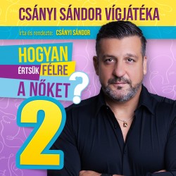 Hogyan értsük félre a nőket? 2 - Csányi Sándor egyszemélyes vígjátéka